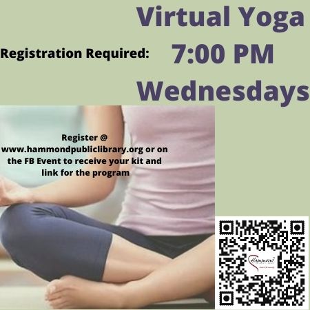 Wednesday 7:00 PM Yoga.  This is a virtual program at this time.  30-45 minutes of yoga and gentle stretch.  Each person works to their ability, using props if needed or skipping something so that they don’t hurt themselves.  Grab your mat and get into comfy clothes and prepare to unwind and relax with the weekly session.   Please register for this program at www.hammondpubliclibrary.org/programs to get on the email for the link each week.