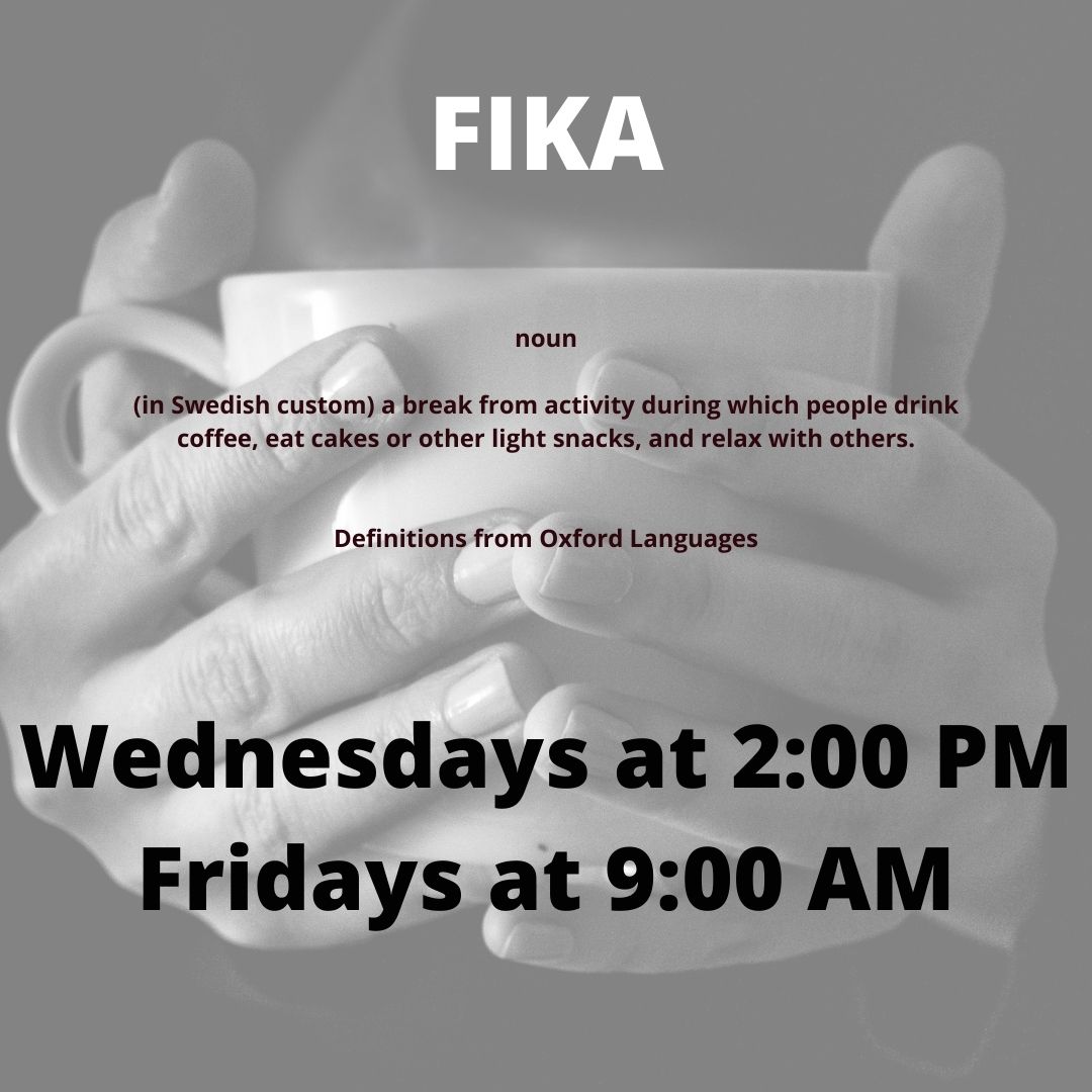 FIKA (2) Coffee with conversation on Wednesdays at 2:00 PM and Fridays at 9:00 AM.